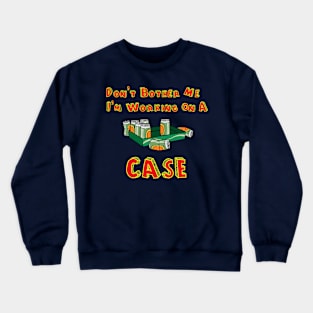 Don't Bother Me I'm Working On A Case Crewneck Sweatshirt